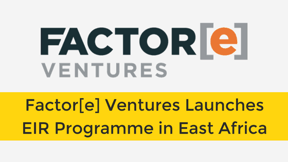 Factor E Ventures Launches Entrepreneur In Residence Program For East Africa