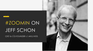#ZoomIn on Jeff Schon // Founding & Launching Akili Kids!